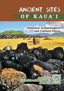 Ancient sites of Kaua'i A guide to Hawaiian Archaeological and Cultural Places